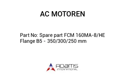 Spare part FCM 160MA-8/HE Flange B5 - 350/300/250 mm