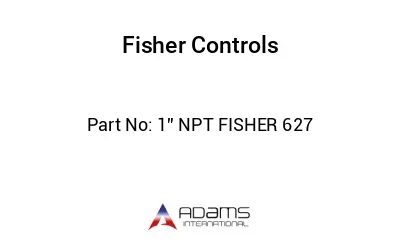1” NPT FISHER 627