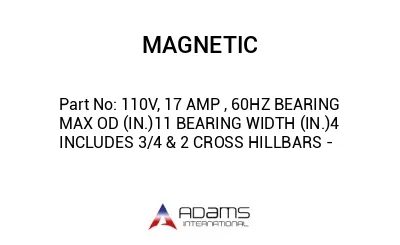 110V, 17 AMP , 60HZ BEARING MAX OD (IN.)11 BEARING WIDTH (IN.)4 INCLUDES 3/4 & 2 CROSS HILLBARS -