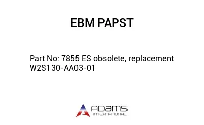 7855 ES obsolete, replacement W2S130-AA03-01