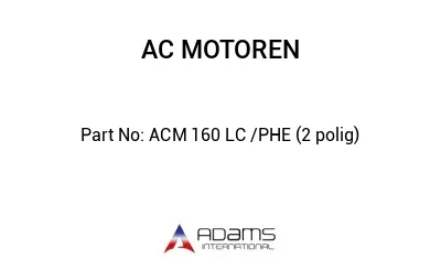 ACM 160 LC /PHE (2 polig)