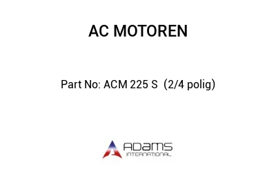 ACM 225 S  (2/4 polig)