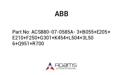 ACS880-07-0585A- 3+B055+E205+E210+F250+G301+K454+L504+3L50 6+Q951+R700