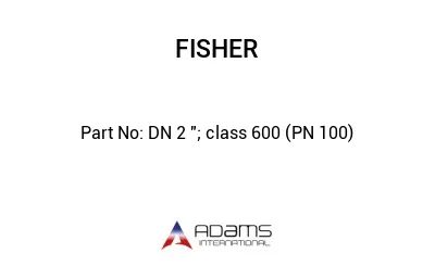 DN 2 "; class 600 (PN 100)