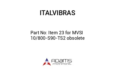 Item 23 for MVSI 10/800-S90-TS2 obsolete