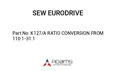 K127/A RATIO CONVERSION FROM 110:1-31:1