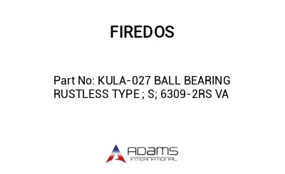 KULA-027 BALL BEARING RUSTLESS TYPE ; S; 6309-2RS VA