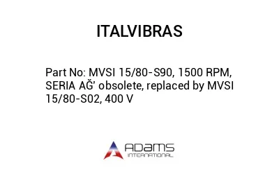 MVSI 15/80-S90, 1500 RPM, SERIA AĞ’ obsolete, replaced by MVSI 15/80-S02, 400 V