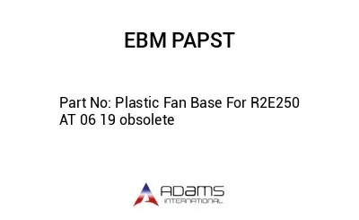 Plastic Fan Base For R2E250 AT 06 19 obsolete