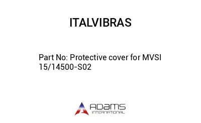 Protective cover for MVSI 15/14500-S02