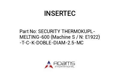 SECURITY THERMOKUPL-MELTING-600 (Machine S / N: E1922) -T-C-K-DOBLE-DIAM-2.5-MC