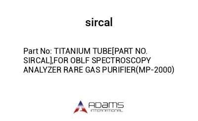 TITANIUM TUBE[PART NO.  SIRCAL],FOR OBLF SPECTROSCOPY                               ANALYZER RARE GAS PURIFIER(MP-2000)