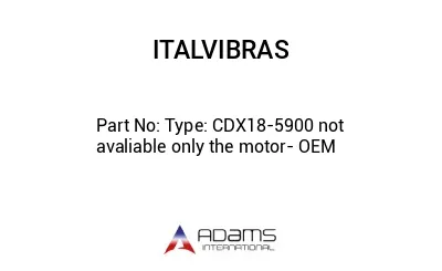 Type: CDX18-5900 not avaliable only the motor- OEM