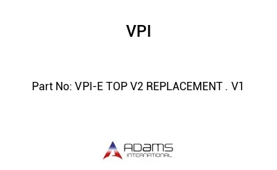 VPI-E TOP V2 REPLACEMENT . V1